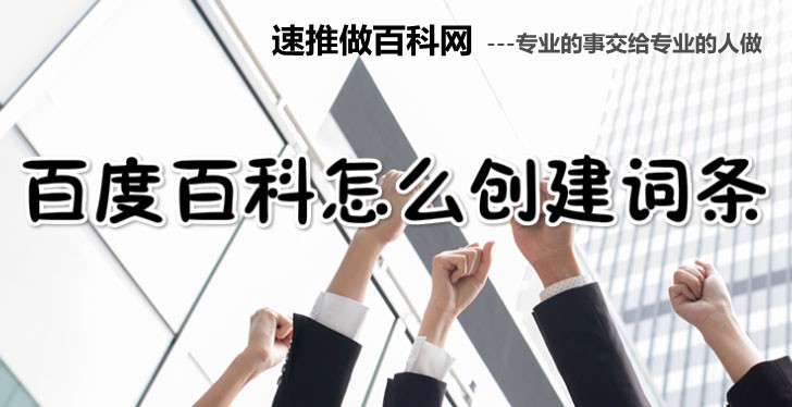 “企业创建百度百科有那些利益？已创建百科词条怎么撰改？”